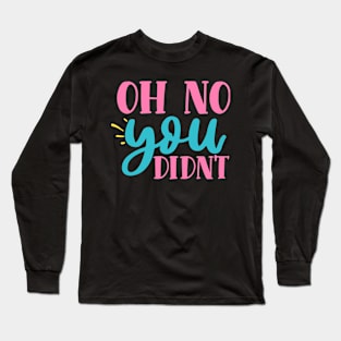 Oh No, You Didn't Long Sleeve T-Shirt